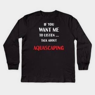 if you want me to listen talk about aquascaping Kids Long Sleeve T-Shirt